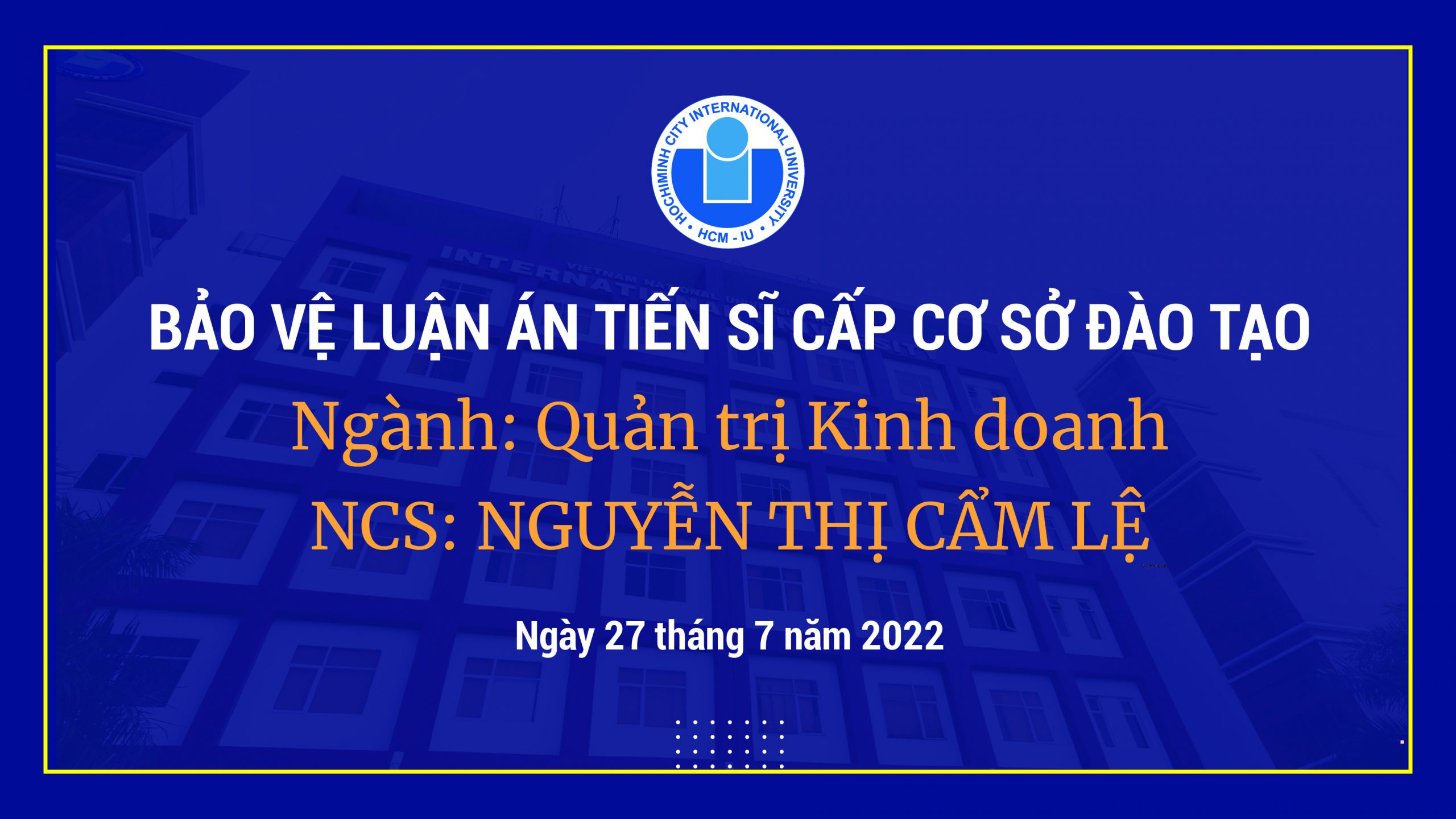 THÔNG BÁO LỊCH BẢO VỆ LUẬN ÁN TIẾN SĨ CẤP CƠ SỞ ĐÀO TẠO – NCS. NGUYỄN THỊ CẨM LỆ