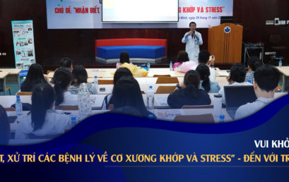 VUI KHỎE MỖI NGÀY – “NHẬN BIẾT, XỬ TRÍ CÁC BỆNH LÝ VỀ CƠ XƯƠNG KHỚP VÀ STRESS” – ĐẾN VỚI TRƯỜNG ĐH QUỐC TẾ